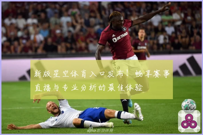 新版星空体育入口发布！畅享赛事直播与专业分析的最佳体验