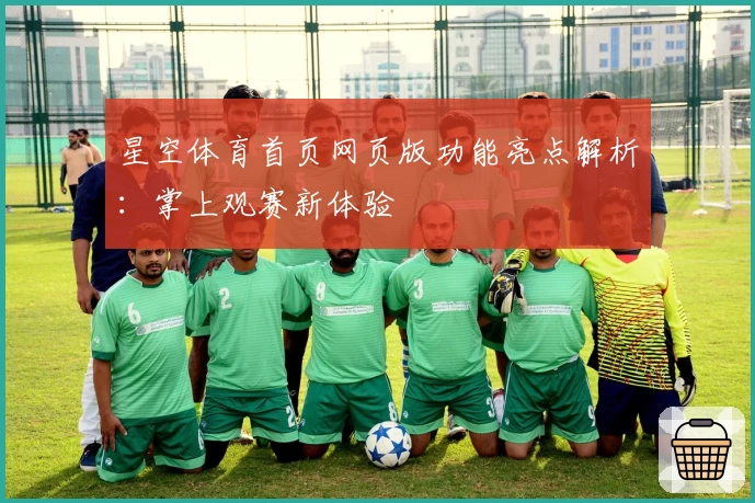 星空体育首页网页版功能亮点解析：掌上观赛新体验